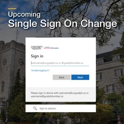 Graphic of the University of Guelph/University of Guelph-Humber Sign On Screen. There is text above this graphic which reads, "Upcoming Single Sign on Change." There is a photo of Johnston Hall in the background.