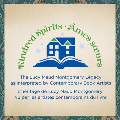 Kindred Spirits The Lucy Maud Montgomery Legacy as Interpreted by Contemporary Book Artists