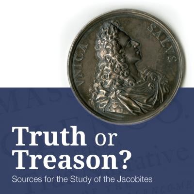 Graphic with a photo of a Jacobite artifact. The text on the graphic reads “Truth or Treason? Sources for the Study of the Jacobites.”