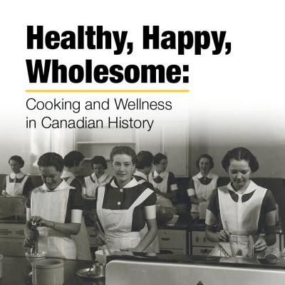 Healthy, Happy, Wholesome: Cooking and Wellness in Canadian History. A black and white photo of women dressed in cooking uniforms standing in a large kitchen. 