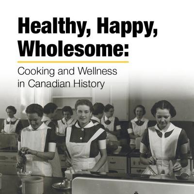 Healthy, Happy, Wholesome: Cooking and Wellness in Canadian History. A black and white photo of women dressed in cooking uniforms standing in a large kitchen.