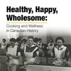 Healthy, Happy, Wholesome: Cooking and Wellness in Canadian History. A black and white photo of women dressed in cooking uniforms standing in a large kitchen. 