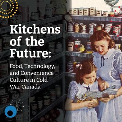 Promotional image for "Kitchens of the Future: Food, Technology, and Convenience Culture in Cold War Canada" exhibit with a picture of a woman and a girl looking a a recipe together with metal shelving stocked with cans of food in the background.